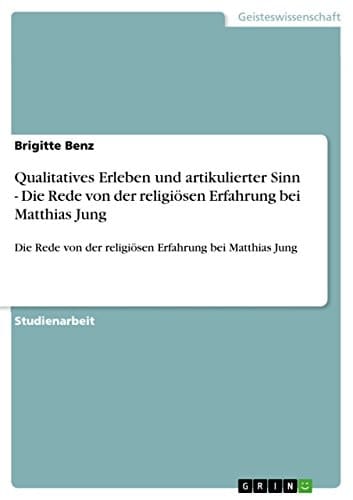 Qualitatives Erleben und artikulierter Sinn - Die Rede von der religiösen Erfahrung bei Matthias Jung