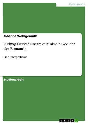 Ludwig Tiecks "Einsamkeit" als ein Gedicht der Romantik Eine Interpretation