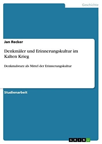 Denkmäler und Erinnerungskultur im Kalten Krieg Denkmalsturz als Mittel der Erinnerungskultur
