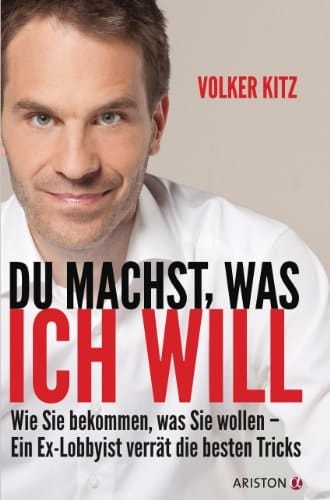 Du machst, was ich will: Wie Sie bekommen, was Sie wollen - ein Ex-Lobbyist verrät die besten Tricks (German Edition)
