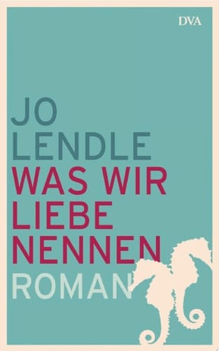 Was wir Liebe nennen Roman