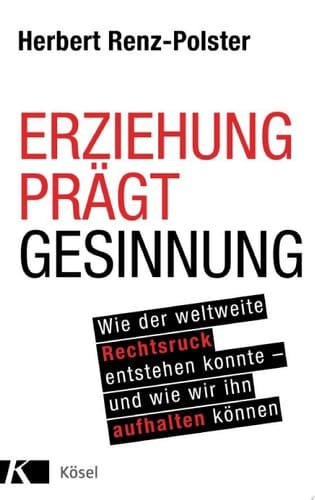 Erziehung prägt Gesinnung Wie der weltweite Rechtsruck entstehen konnte - und wie wir ihn aufhalten können