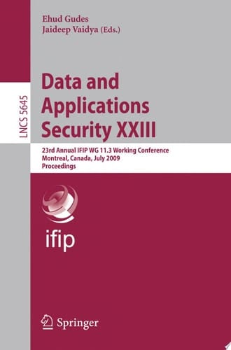 Data and Applications Security XXIII 23rd Annual IFIP WG 11.3 Working Conference, Montreal, Canada, July 12-15, 2009, Proceedings