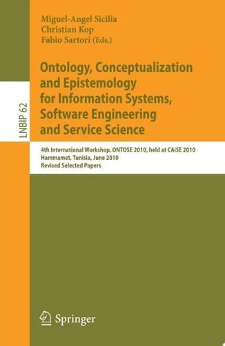 Ontology, Conceptualization and Epistemology for Information Systems, Software Engineering and Service Science 4th International Workshop, ONTOSE 2010, held at CAiSE 2010, Hammamet, Tunisia, June 7-8, 2010, Revised Selected Papers