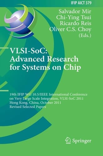 VLSI-SoC: The Advanced Research for Systems on Chip 19th IFIP WG 10.5/IEEE International Conference on Very Large Scale Integration, VLSI-SoC 2011, Hong Kong, China, October 3-5, 2011, Revised Selected Papers
