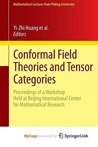 Conformal Field Theories and Tensor Categories Proceedings of a Workshop Held at Beijing International Center for Mathematical Research