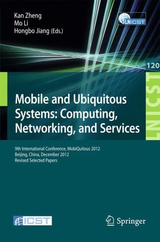 Mobile and Ubiquitous Systems: Computing, Networking, and Services 9th International Conference, MOBIQUITOUS 2012, Beijing, China, December 12-14, 2012. Revised Selected Papers