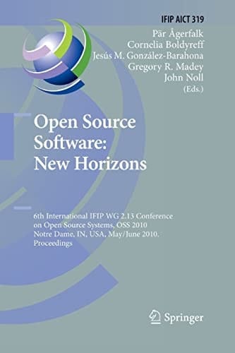 Open Source Software: New Horizons 6th International IFIP WG 2.13 Conference on Open Source Systems, OSS 2010, Notre Dame, IN, USA, May 30 - June 2, 2010, Proceedings