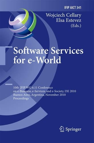 Software Services for e-World 10th IFIP WG 6.11 Conference on e-Business, e-Services, and e-Society, I3E 2010, Buenos Aires, Argentina, November 3-5, 2010, Proceedings