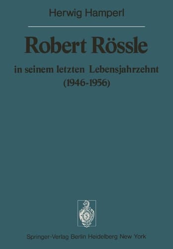 Robert Rössle in seinem letzten Lebensjahrzehnt (1946–56) Dargestellt an Hand von Auszügen aus seinen Briefen an H. und R. Hamperl