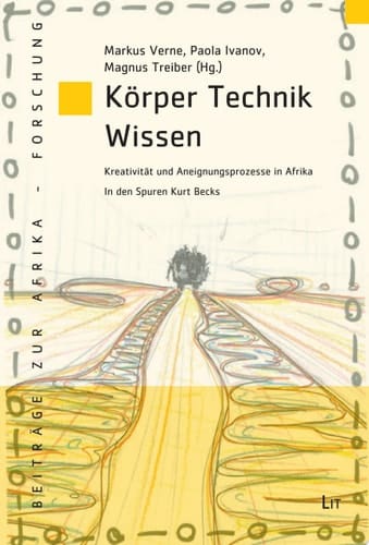 Körper Technik Wissen Kreativität und Aneignungsprozesse in Afrika : in den Spuren Kurt Becks