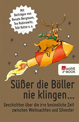 Süßer die Böller nie klingen ... Geschichten über die irre besinnliche Zeit zwischen Weihnachten und Silvester