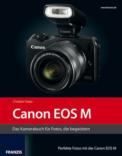 Canon EOS M Das Kamerabuch für Fotos, die begeistern
