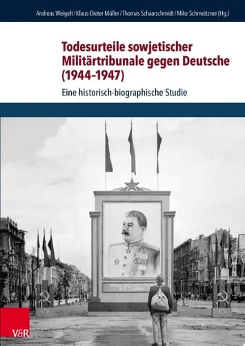 Todesurteile sowjetischer Militärtribunale gegen Deutsche (1944–1947) Eine historisch-biographische Studie