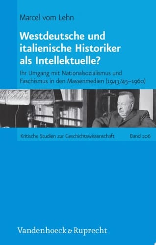 Westdeutsche und italienische Historiker als Intellektuelle? Ihr Umgang mit Nationalsozialismus und Faschismus in den Massenmedien (1943/45–1960)