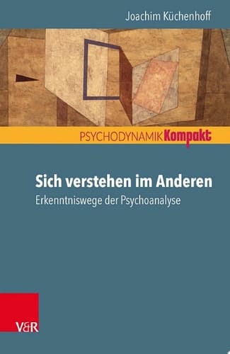 Sich verstehen im Anderen Erkenntniswege der Psychoanalyse