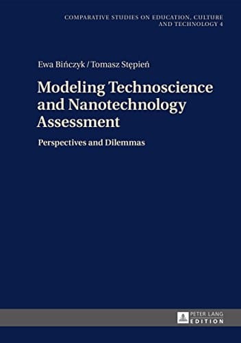 Modeling Technoscience and Nanotechnology Assessment: Perspectives and Dilemmas (Studies on Culture, Technology and Education Book 4)