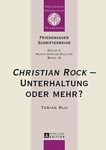 «Christian Rock» Unterhaltung oder mehr?: Eine Betrachtung unter kulturanthropologischen und musikwissenschaftlichen Aspekten (Friedensauer Schriftenreihe 14) (German Edition)