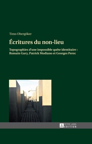 Écritures du non-lieu: Topographies d'une impossible quête identitaire : Romain Gary, Patrick Modiano et Georges Perec (French Edition)