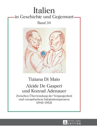 Alcide De Gasperi und Konrad Adenauer: Zwischen Überwindung der Vergangenheit und europäischem Integrationsprozess (19451954) (Italien in Geschichte und Gegenwart) (German Edition)
