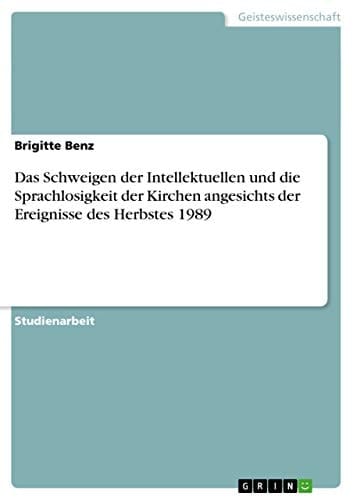 Das Schweigen der Intellektuellen und Die Sprachlosigkeit der Kirchen Angesichts der Ereignisse des Herbstes 1989