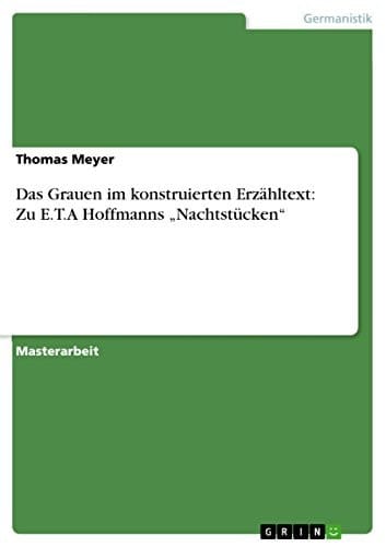 Das Grauen Im Konstruierten Erzähltext Zu E. T. a Hoffmanns ,Nachtstücken