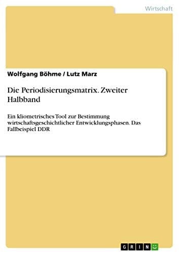 Die Periodisierungsmatrix. Zweiter Halbband Ein kliometrisches Tool zur Bestimmung wirtschaftsgeschichtlicher Entwicklungsphasen. Das Fallbeispiel DDR