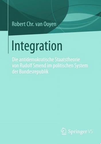 Integration Die antidemokratische Staatstheorie von Rudolf Smend im politischen System der Bundesrepublik