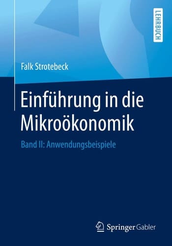 Einführung in die Mikroökonomik Band II: Anwendungsbeispiele