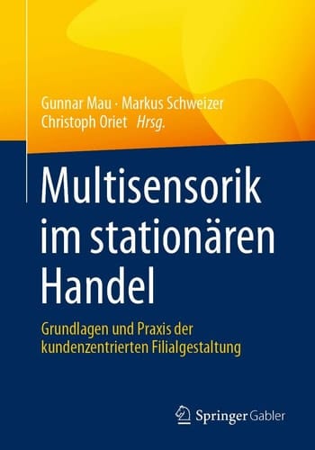 Multisensorik im stationären Handel Grundlagen und Praxis der kundenzentrierten Filialgestaltung