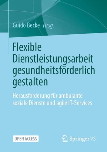 Flexible Dienstleistungsarbeit gesundheitsförderlich gestalten Herausforderung für ambulante soziale Dienste und agile IT-Services