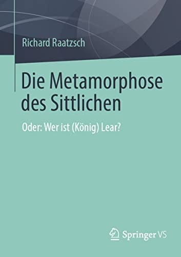 Die Metamorphose des Sittlichen Oder: Wer ist (König) Lear?