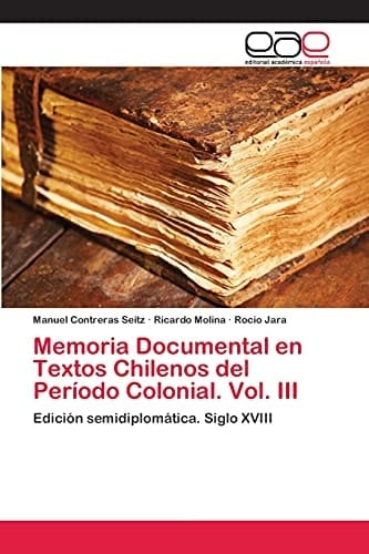 Memoria Documental en Textos Chilenos del Período Colonial. Vol. III Edición semidiplomática. Siglo XVIII