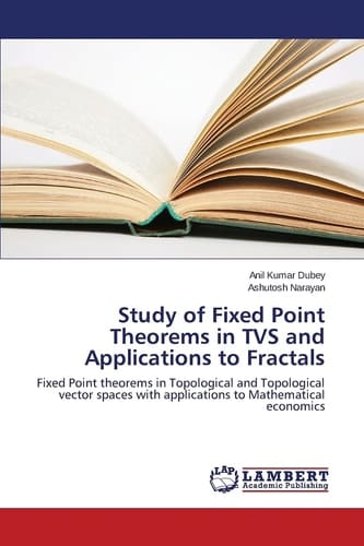 Study of Fixed Point Theorems in TVS and Applications to Fractals Fixed Point Theorems in Topological and Topological Vector Spaces with Applications to Mathematical Economics