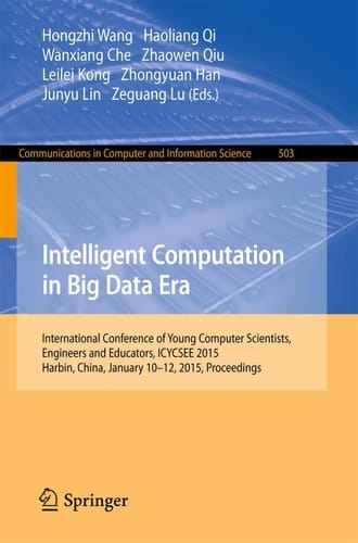 Intelligent Computation in Big Data Era International Conference of Young Computer Scientists, Engineers and Educators, ICYCSEE 2015, Harbin, China, January 10-12, 2015, Proceedings