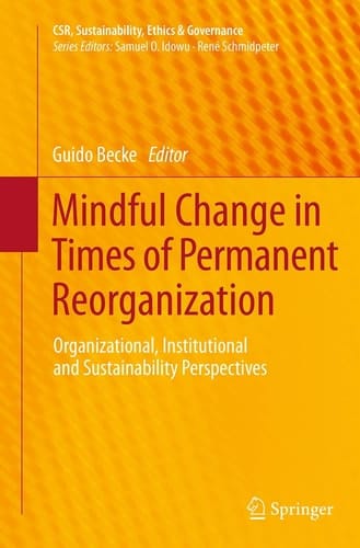 Mindful Change in Times of Permanent Reorganization Organizational, Institutional and Sustainability Perspectives