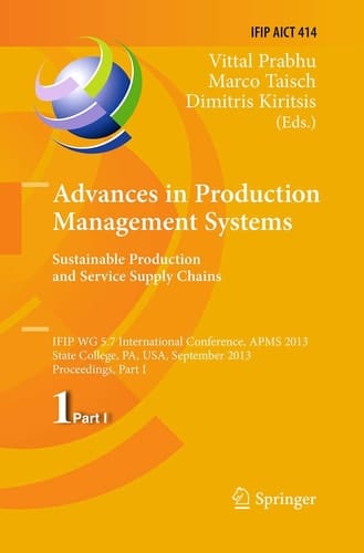 Advances in Production Management Systems. Sustainable Production and Service Supply Chains IFIP WG 5.7 International Conference, APMS 2013, State College, PA, USA, September 9-12, 2013, Proceedings, Part I