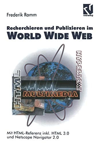Recherchieren und Publizieren im World Wide Web Mit HTML-Referenz inkl. HTML 3.0 und Netscape Navigator 2.0