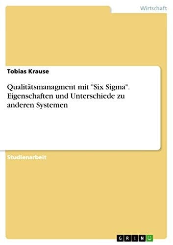 Qualitätsmanagment mit "Six Sigma". Eigenschaften und Unterschiede zu anderen Systemen