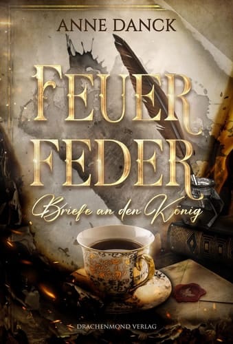 Feuerfeder - Briefe an den König - Knisternde Märchen-Fantasy: Wie berät man den König, ohne sich in ihn zu verlieben?