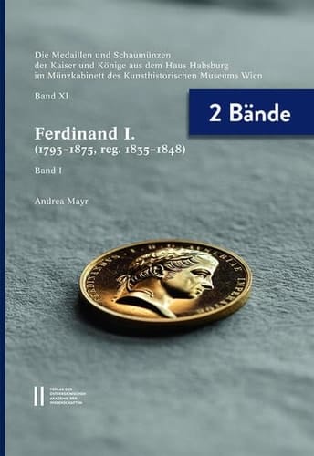 Die Medaillen und Schaumünzen der Kaiser und Könige aus dem Haus Habsburg im Münzkabinett des Kunsthistorischen Museums Wienn Ferdinand I... Band XI. 1793-1875, reg. 1835-1848