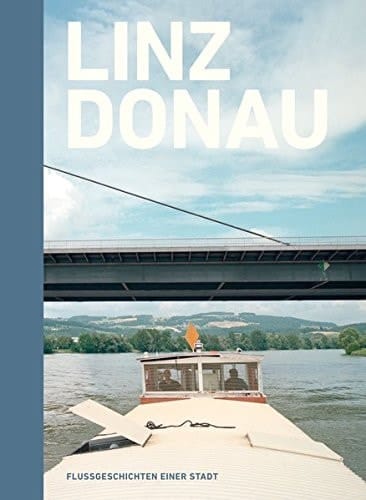 Linz Flussgeschichten einer Stadt