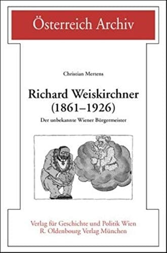 Richard Weiskirchner (1861-1926) der unbekannte Wiener Bürgermeister