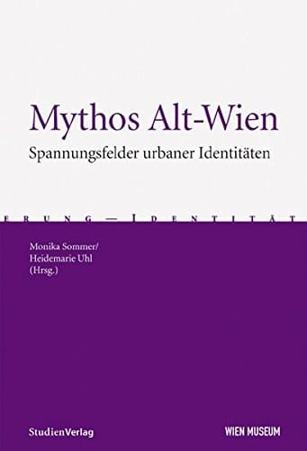 Mythos Alt-Wien: Spannungsfelder urbaner Identitaten
