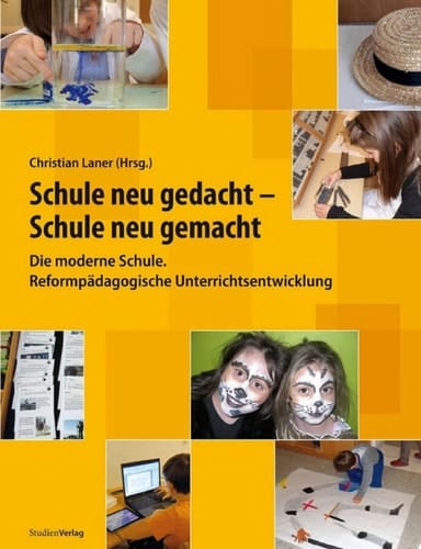 Schule neu gedacht - Schule neu gemacht Die moderne Schule. Reformpädagogische Unterrichtsentwicklung