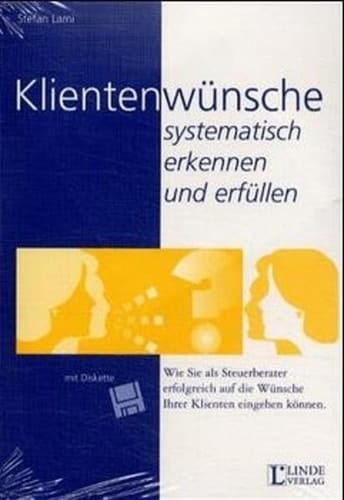 Klientenwünsche systematisch erkennen und erfüllen verstehen statt verkaufen! ; wie Sie als Steuerberater erfolgreich auf die Wünsche Ihrer Klienten eingehen können