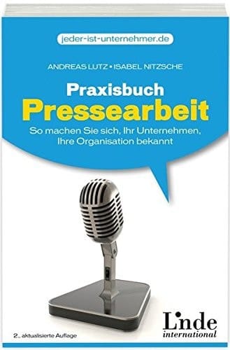Praxisbuch Pressearbeit so machen Sie sich, Ihr Unternehmen, Ihre Organisation bekannt