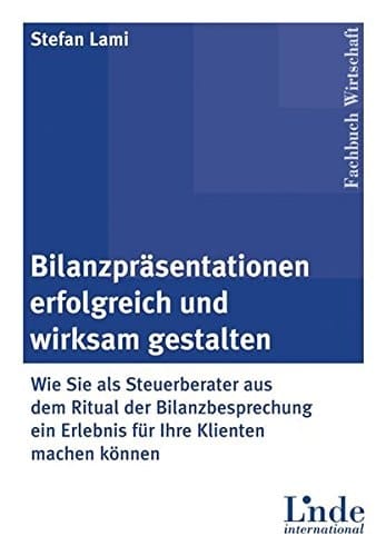 Bilanzpräsentationen erfolgreich und wirksam gestalten wie Sie als Steuerberater aus dem Ritual der Bilanzbesprechung ein Erlebnis für Ihre Klienten machen können