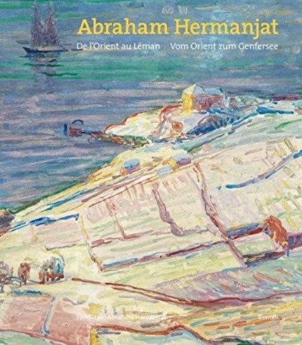 Abraham Hermanjat 1862 - 1932, de l'Orient au Léman, vom Orient zum Genfersee