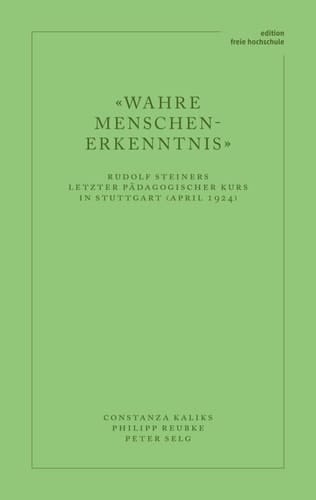 "Wahre Menschen-Erkenntnis" Rudolf Steiners letzter pädagogischer Kurs in Stuttgart (April 1924)